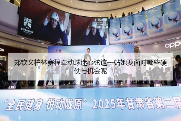 郑钦文柏林赛程牵动球迷心弦这一站她要面对哪些硬仗与机会呢